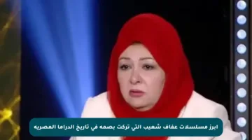 أبرز مسلسلات عفاف شعيب التي تركت بصمة في تاريخ الدراما المصرية